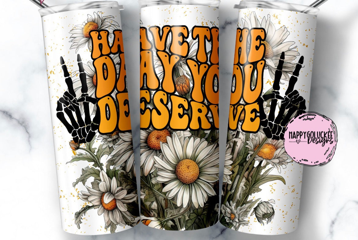 Have The Day You Deserve 20oz Tumbler